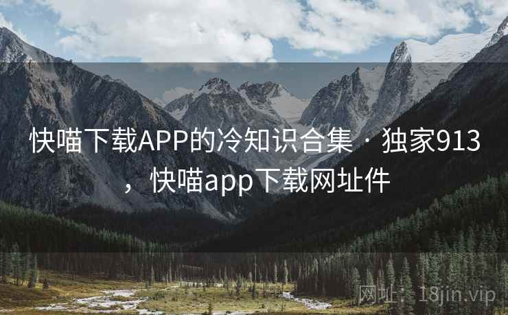 快喵下载APP的冷知识合集 · 独家913，快喵app下载网址件