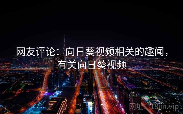 网友评论：向日葵视频相关的趣闻，有关向日葵视频