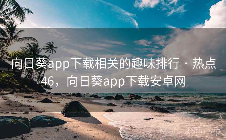 向日葵app下载相关的趣味排行 · 热点46，向日葵app下载安卓网