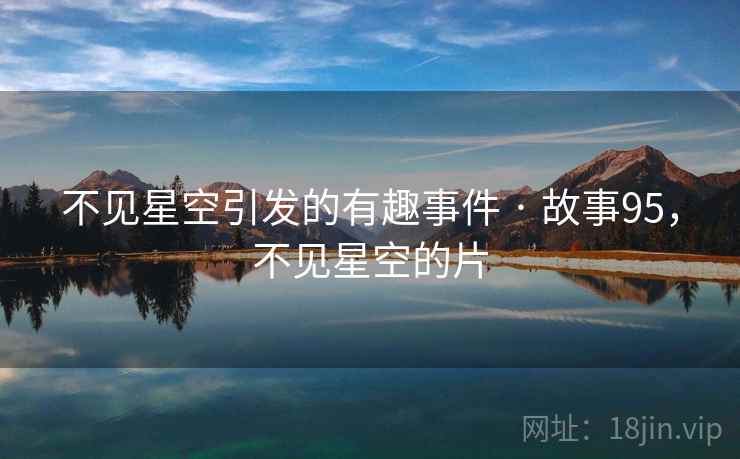 不见星空引发的有趣事件 · 故事95，不见星空的片