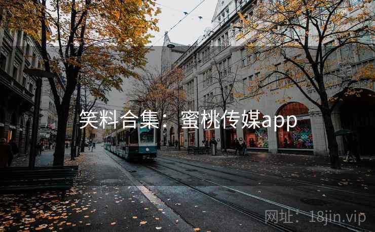笑料合集:蜜桃传媒app 笑料合集:蜜桃传媒app