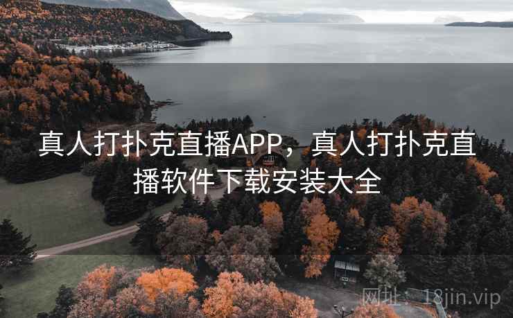 真人打扑克直播APP,真人打扑克直播软件下载安装大全 真人打扑克直播APP,真人打扑克直播软件下载安装大全