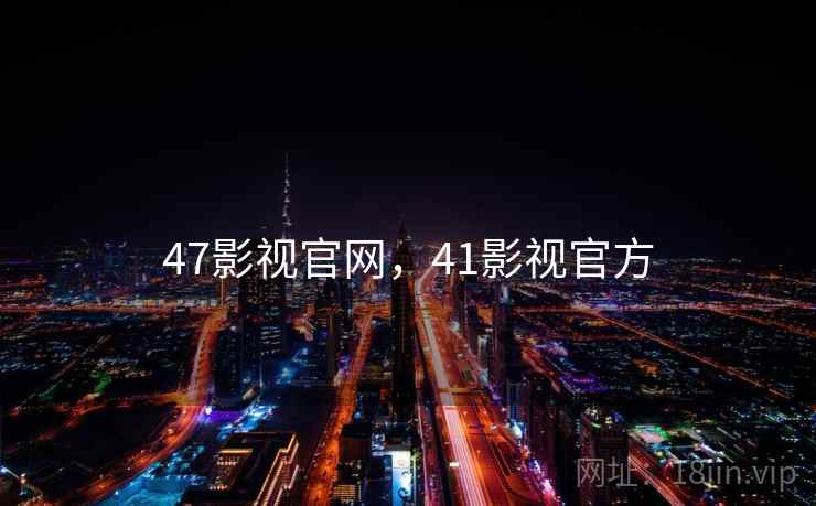 47影视官网,41影视官方 47影视官网,41影视官方