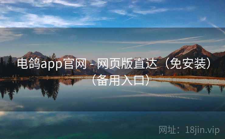 电鸽app官网 - 网页版直达(免安装)(备用入口) 电鸽app官网 - 网页版直达(免安装)(备用入口)