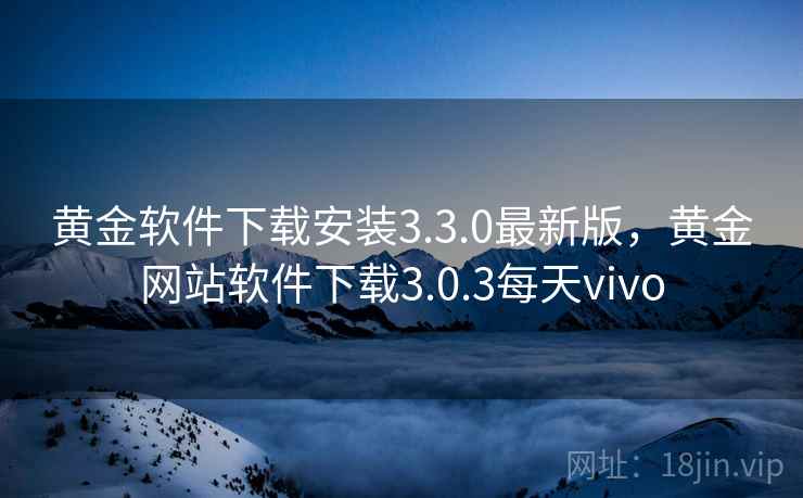 黄金软件下载安装3.3.0最新版，黄金网站软件下载3.0.3每天vivo