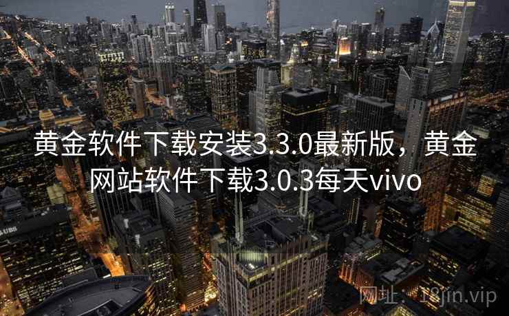 黄金软件下载安装3.3.0最新版，黄金网站软件下载3.0.3每天vivo